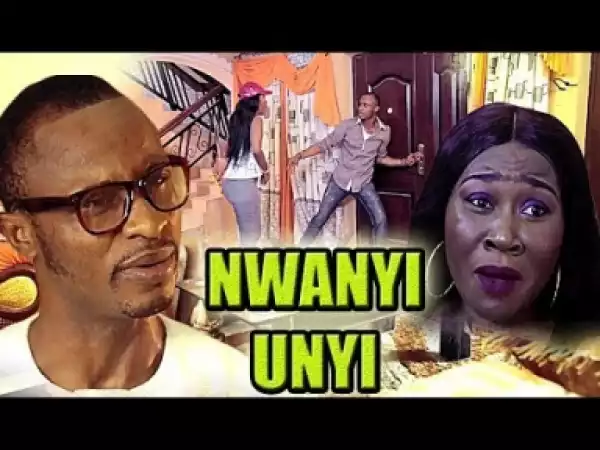 Video: Nwanyi Unyi - Latest Nigerian Nollywoood Igbo Movies 2018